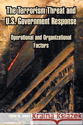 The Terrorism Threat and U.S. Government Response: Operational and Organizational Factors Smith, James M. 9781410212788 University Press of the Pacific - książka
