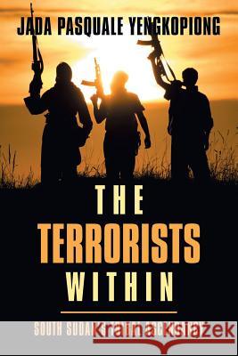 The Terrorists Within: South Sudan's Tribal Ascendancy Jada Pasquale Yengkopiong 9781504316552 Balboa Press Au - książka