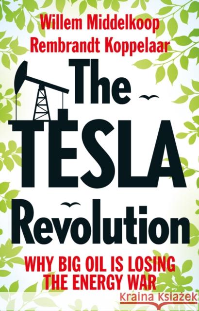 The Tesla Revolution: Why Big Oil Is Losing the Energy War Willem Middelkoop Rembrandt Koppelaar 9789462982062 Amsterdam University Press - książka
