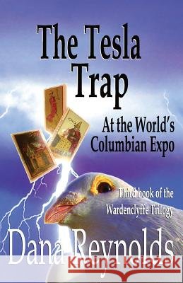 The Tesla Trap: At the World's Columbian Expo Dana Reynolds 9780988438071 Wardenclyffe Tower Books, LLC - książka