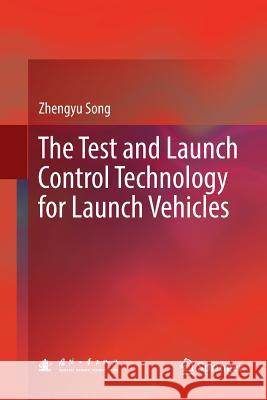The Test and Launch Control Technology for Launch Vehicles Zhengyu Song 9789811342219 Springer - książka