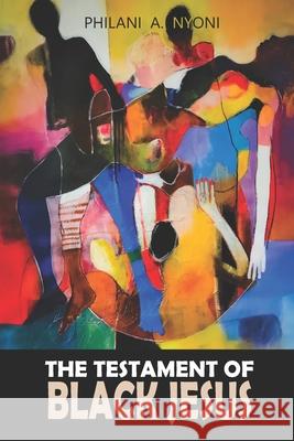 The Testament Of Black Jesus Philani A Nyoni 9798884715394 Independently Published - książka