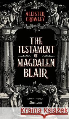 The Testament of Magdalen Blair Natalia Sttrazzeri Aleister Crowley Giancarlo D'Anello 9781838047306 Legatus - książka