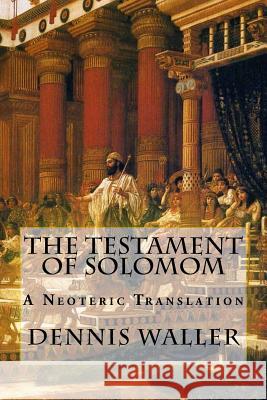 The Testament of Solomom: A Neoteric Translation Dennis Waller Peter Gaskin 9781530050833 Createspace Independent Publishing Platform - książka