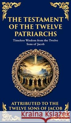 The Testament of the Twelve Patriarchs: Timeless Wisdom from the Twelve Sons of Jacob (Deluxe Hardbound Edition) Twelve Sons O Tim Zengerink 9781804215999 Library of Alexandria - książka