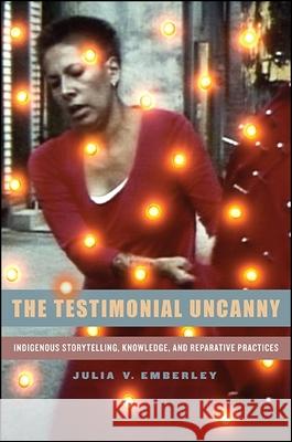 The Testimonial Uncanny: Indigenous Storytelling, Knowledge, and Reparative Practices Julia V. Emberley 9781438453620 State University of New York Press - książka