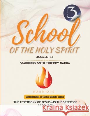 The Testimony of Jesus-Is the Spirit of Prophecy: School of the Holy Spirit Manual 3a Thierry Nakoa 9781963465037 Thierry Nakoa - książka