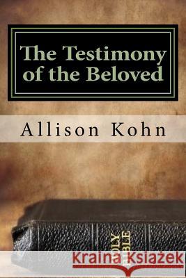 The Testimony of the Beloved: Meditations on the Revelation of Yahweh to his People Through John Kohn, Allison 9781725083820 Createspace Independent Publishing Platform - książka