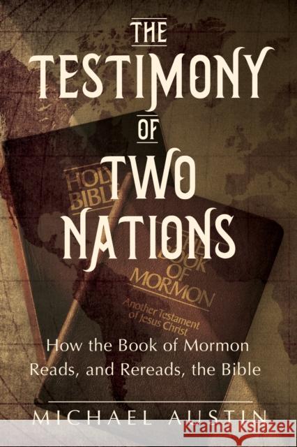 The Testimony of Two Nations: How the Book of Mormon Reads, and Rereads, the Bible Michael Austin 9780252087479 University of Illinois Press - książka
