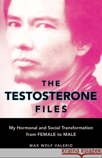 The Testosterone Files: My Hormonal and Social Transformation from Female to Male Max Wolf Valerio 9781580051736 Seal Press (CA) - książka