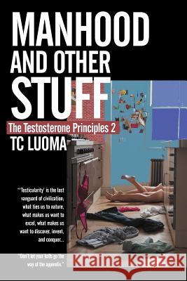 The Testosterone Principles 2: Manhood and Other Stuff Luoma, Tc 9781452543727 Balboa Press - książka