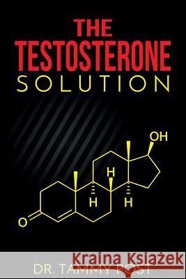 The Testosterone Solution Dr Tammy Post 9781540771933 Createspace Independent Publishing Platform - książka