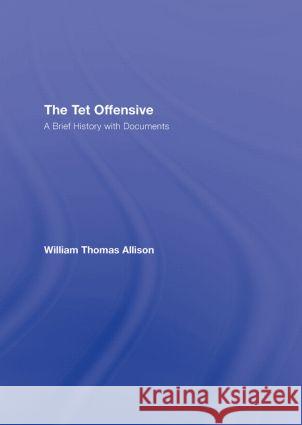 The TET Offensive: A Brief History with Documents Allison, William Thomas 9780415956802 Routledge - książka