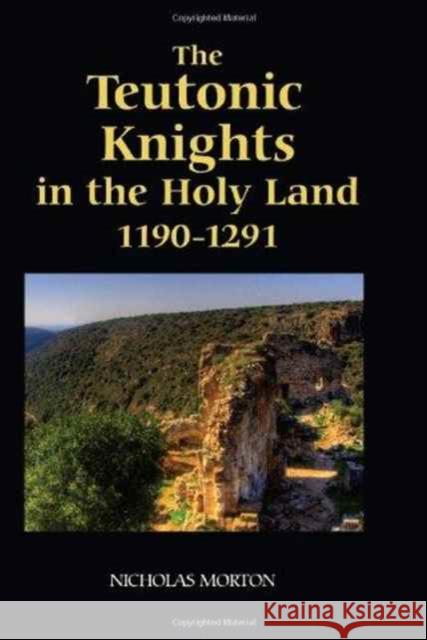 The Teutonic Knights in the Holy Land, 1190-1291 Nicholas Edward Morton 9781843834779 Boydell Press - książka