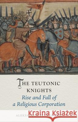 The Teutonic Knights: Rise and Fall of a Religious Corporation Aleksander Pluskowski 9781789148688 Reaktion Books - książka