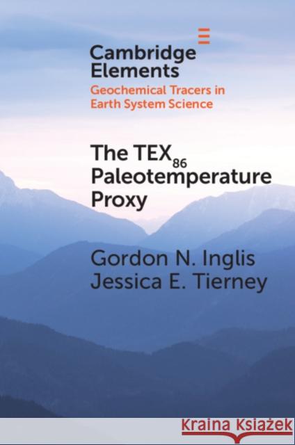 The Tex86 Paleotemperature Proxy Gordon N. Inglis Jessica E. Tierney 9781108810531 Cambridge University Press - książka