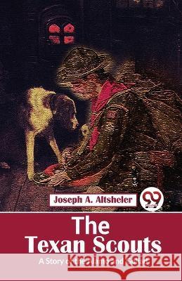 The Texan Scouts A Story of the Alamo and Goliad Joseph a Altsheler   9789357488006 Double 9 Books - książka