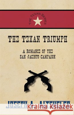 The Texan Triumph - A Romance of the San Jacinto Campaign Joseph a. Altsheler 9781473334014 Classic Western Fiction Library - książka