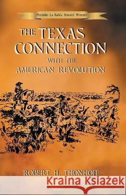 The Texas Connection with the American Revolution Robert H. Thonhoff 9781571684189 Eakin Press - książka
