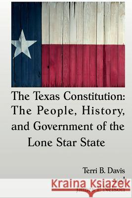 The Texas Constitution: The People, History, and Government of the Lone Star State Terri B. Davis James P. Nelson 9781942956488 Lamar University Press - książka