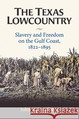The Texas Lowcountry: Slavery and Freedom on the Gulf Coast, 1822-1895 John R. Lundberg 9781648431753 Texas A&M University Press - książka