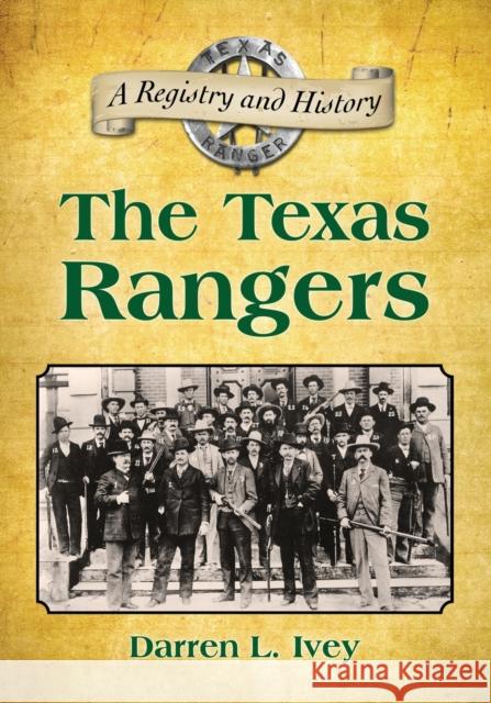 The Texas Rangers: A Registry and History Darren L. Ivey 9781476678221 McFarland & Company - książka