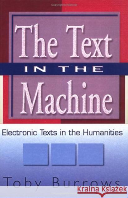 The Text in the Machine: Electronic Texts in the Humanities Toby Burrows 9780789004246 Taylor & Francis - książka