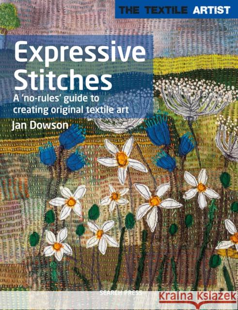 The Textile Artist: Expressive Stitches: A 'No-Rules' Guide to Creating Original Textile Art Jan Dowson 9781782217503 Search Press Ltd - książka