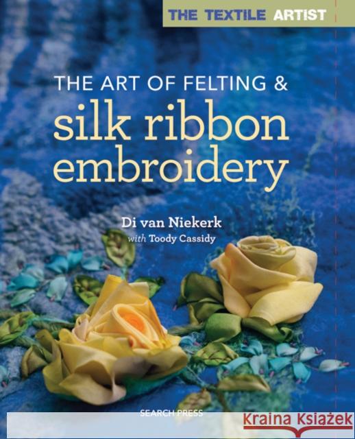 The Textile Artist: The Art of Felting & Silk Ribbon Embroidery Toody Cassidy 9781782214427 Search Press Ltd - książka