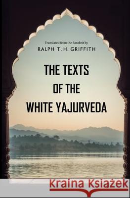 The Texts of the White Yajurveda Ralph T. H. Griffith 9781397669346 Left of Brain Books - książka