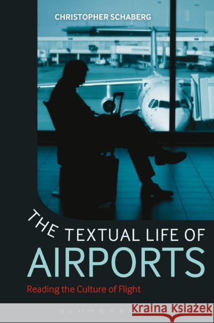 The Textual Life of Airports : Reading the Culture of Flight Christopher Schaberg 9781441189684  - książka