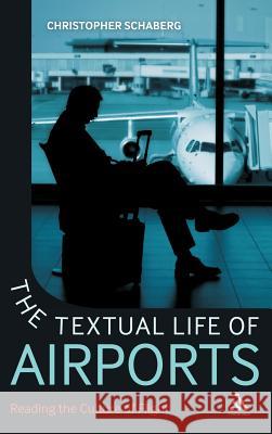 The Textual Life of Airports: Reading the Culture of Flight Christopher Schaberg 9781441175212 Continuum Publishing Corporation - książka