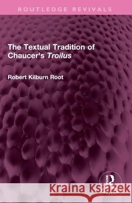 The Textual Tradition of Chaucer's Troilus Robert Kilburn Root 9781032562155 Routledge - książka