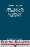 The Textual Tradition of Euripides' Orestes James Diggle 9780198147664 Oxford University Press