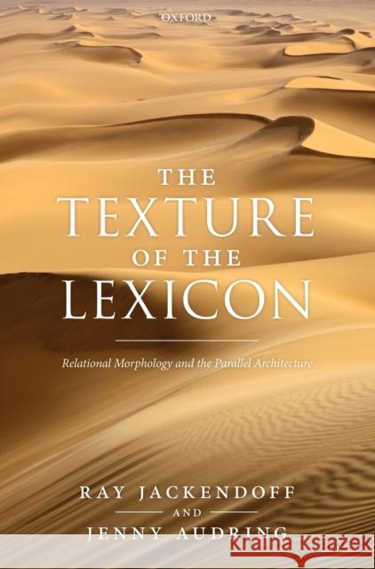 The Texture of the Lexicon: Relational Morphology and the Parallel Architecture Jackendoff, Ray 9780198827900 Oxford University Press, USA - książka