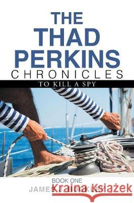 The Thad Perkins Chronicles: Book One James J. Buckley 9781543441079 Xlibris - książka