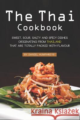 The Thai Cookbook: Sweet, Sour, Salty and Spicy Dishes Originating from Thailand That Are Totally Packed with Flavour Daniel Humphreys 9781795102858 Independently Published - książka