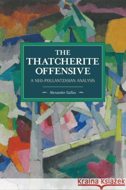 The Thatcherite Offensive: A Neo-Poulantzasian Analysis Alexander Gallas 9781608466979 Historical Materialism - książka