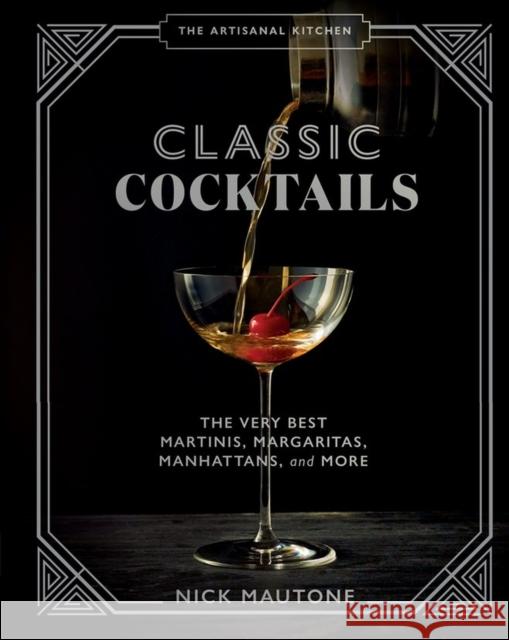 The The Artisanal Kitchen: Classic Cocktails: The Very Best Martinis, Margaritas, Manhattans, and More Nick Mautone 9781648290350 Artisan Publishers - książka