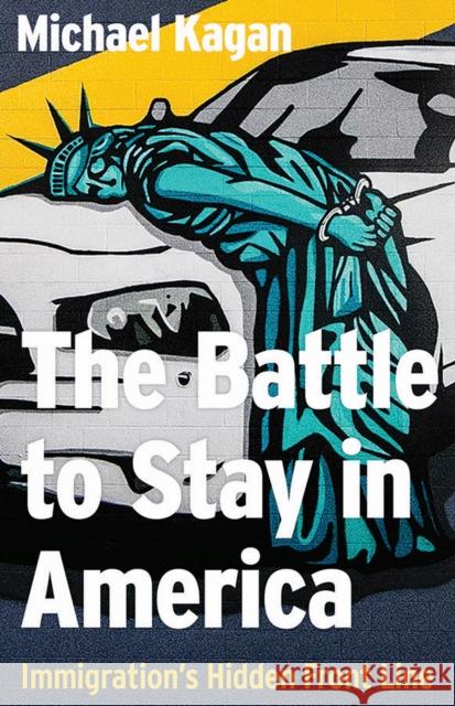 The the Battle to Stay in America: Immigration's Hidden Front Line Kagan, Michael 9781948908504 University of Nevada Press - książka