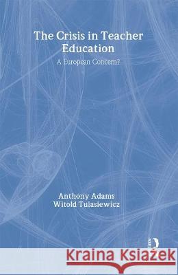 The the Crisis in Teacher Education: A European Concern? Anthony Adams 9780750702843 Falmer Press - książka