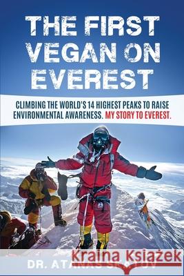 The The First Vegan on Everest: Climbing the World's 14 highest peaks to raise environmental awareness. My story to Everest Dr Atanas Skatov, David Mossop 9780993245268 Dolphin Marketing Press - książka