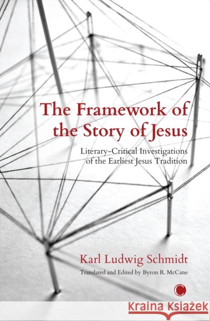 The The Framework of the Story of Jesus: Literary-Critical Investigations of the Earliest Jesus Tradition Karl Ludwig Schmidt 9780227178874 James Clarke & Co Ltd - książka
