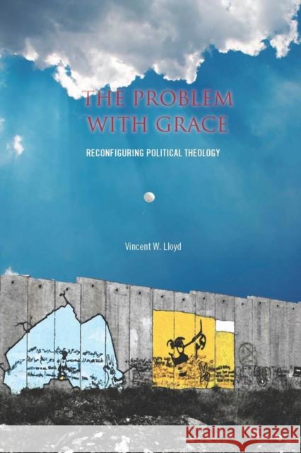 The the Problem with Grace: Reconfiguring Political Theology Lloyd, Vincent 9780804768832 Stanford University Press - książka