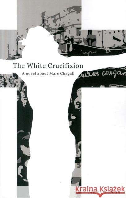 The The White Crucifixion: A novel about Marc Chagall Michael Dean 9781907320736 Holland Park Press - książka