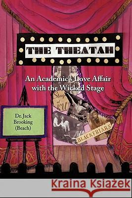 The Theatah: An Academic's Love Affair with the Wicked Stage Jack Brooking (Beach) 9781449085001 AuthorHouse - książka