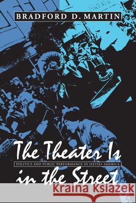 The Theater Is in the Street: Politics and Public Performance in 1960s America Martin, Bradford D. 9781558494589 University of Massachusetts Press - książka