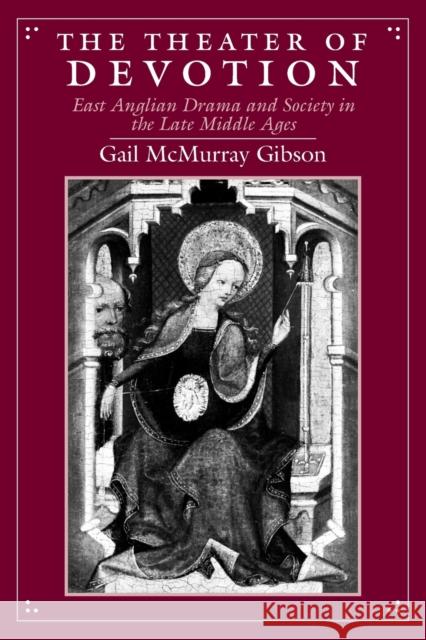 The Theater of Devotion: East Anglian Drama and Society in the Late Middle Ages Gibson, Gail McMurray 9780226291024 University of Chicago Press - książka