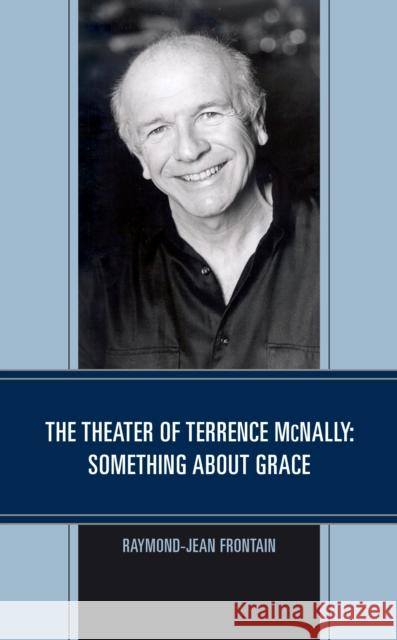 The Theater of Terrence McNally: Something about Grace Raymond-Jean Frontain 9781683932154 Fairleigh Dickinson University Press - książka