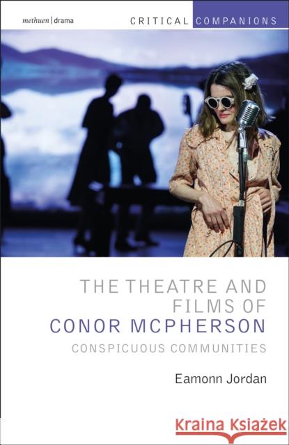 The Theatre and Films of Conor McPherson: Conspicuous Communities Eamonn Jordan Kevin J. Wetmor Patrick Lonergan 9781350051218 Methuen Drama - książka